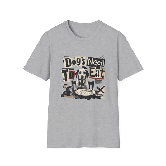 Dog's Need to Eat T-Shirt — Funny Rescue Dog Graphic Tee for Pet Lovers