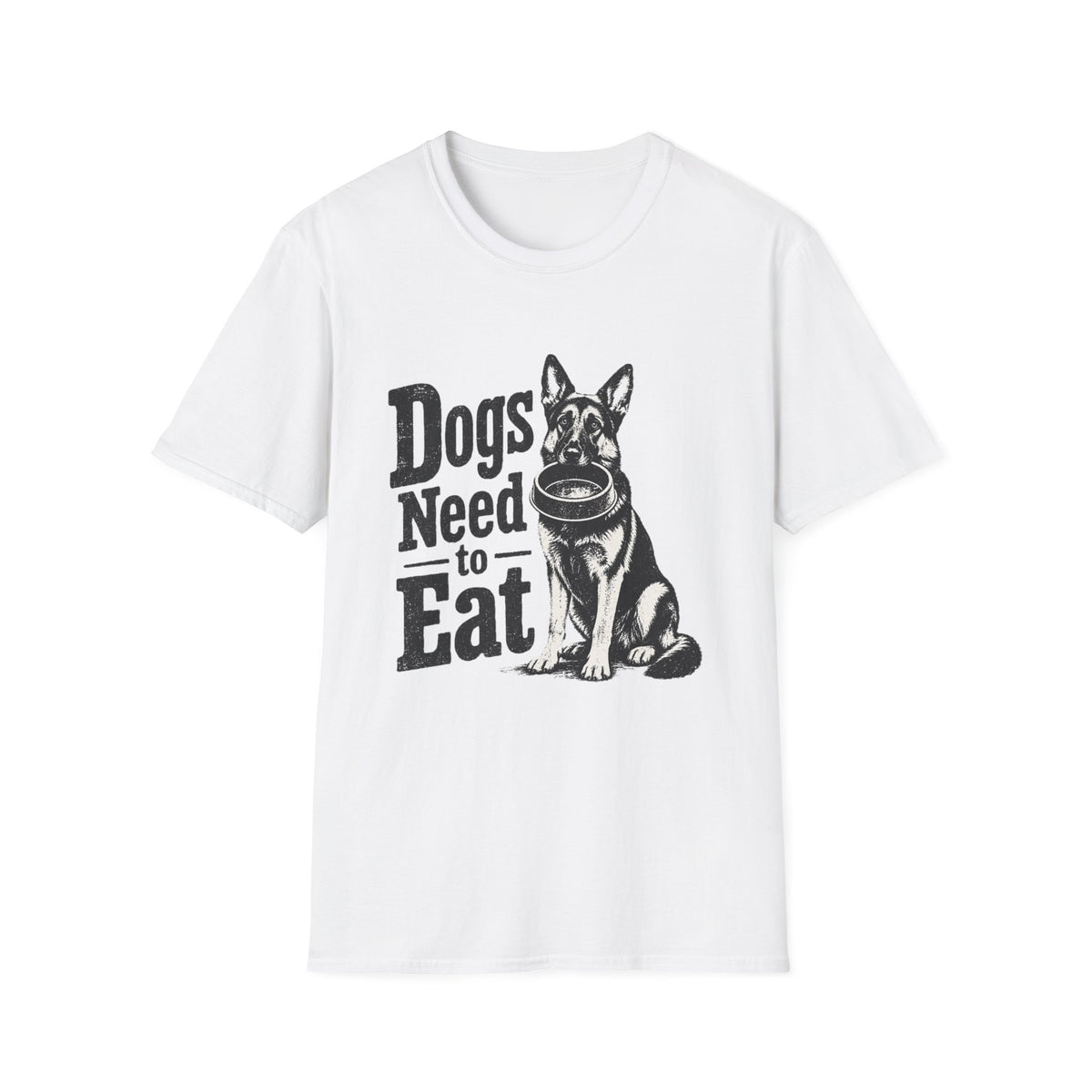 Dogs Need to Eat T-Shirt — Funny Dog Lover Graphic Tee
