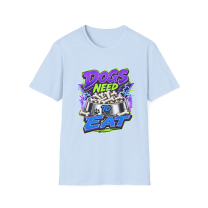 Dogs Need to Eat T-Shirt