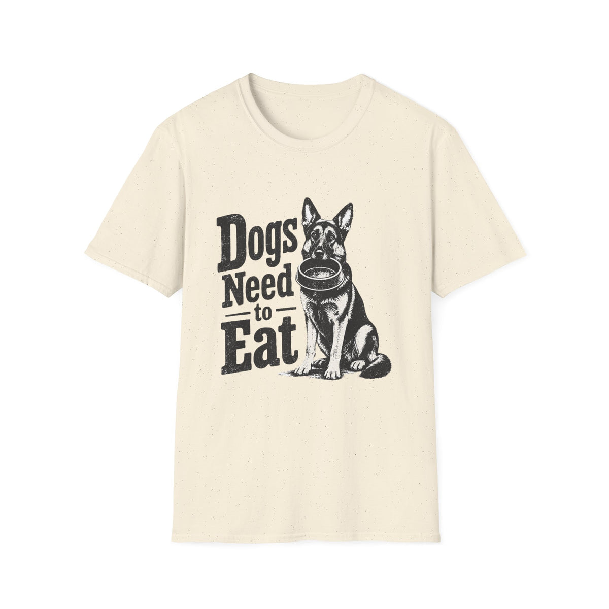 Dogs Need to Eat T-Shirt — Funny Dog Lover Graphic Tee