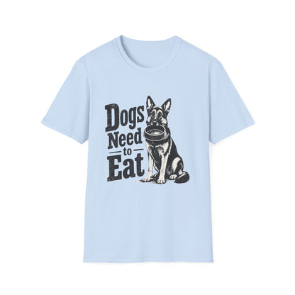Dogs Need to Eat T-Shirt — Funny Dog Lover Graphic Tee