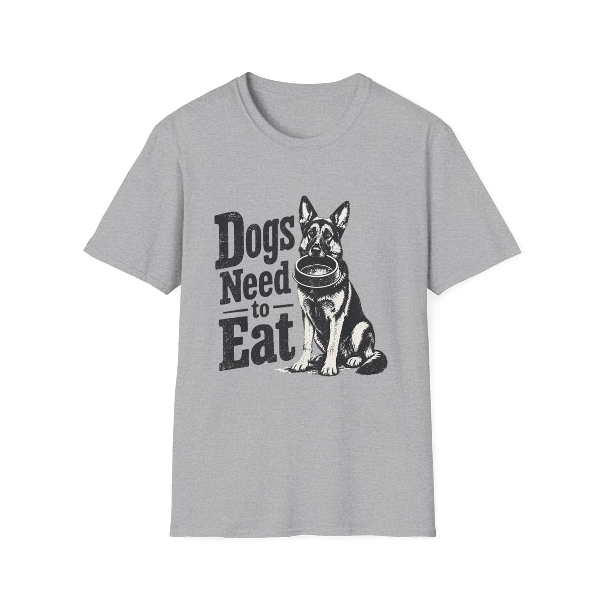 Dogs Need to Eat T-Shirt — Funny Dog Lover Graphic Tee